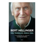 Bert Hellinger: Meu Trabalho, Minha Vida