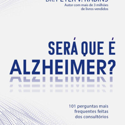 Será Que É Alzheimer? 101 Perguntas Mais Frequentes Dentro Dos Consultórios