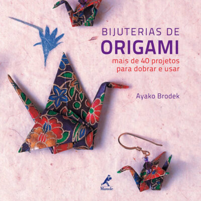 Bijuterias De Origami - Mais De 40 Projetos Para Dobrar E Usar