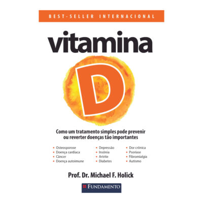 Vitamina D - Como Um Tratamento Simples Pode Previnir Ou Reverter Doenças Tão Importantes