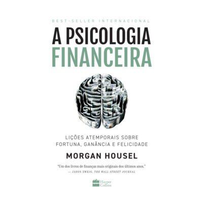 A Psicologia Financeira: Lições Atemporais Sobre Fortuna, Ganância E Felicidade