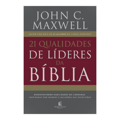 21 Qualidades De Líderes Na Bíblia: Desenvolvendo Habilidades De Liderança Inspiradas Por Homens E M