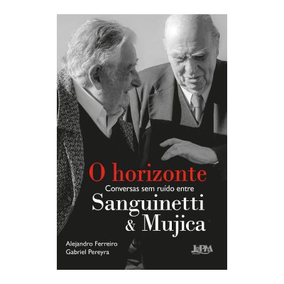 O Horizonte: Conversas Sem Ruído Entre Sanguinetti E Mujica