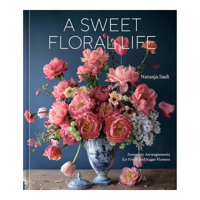 A Sweet Floral Life - Romantic Arrangements For Fresh And Sugar Flowers