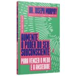 Aumente O Poder Do Seu Subconsciente Para Vencer O Medo E A Ansiedade