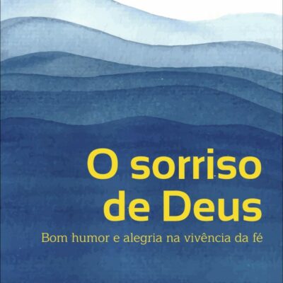 O Sorriso De Deus - Bom Humor E Alegria Na VivÊncia Da FÉ