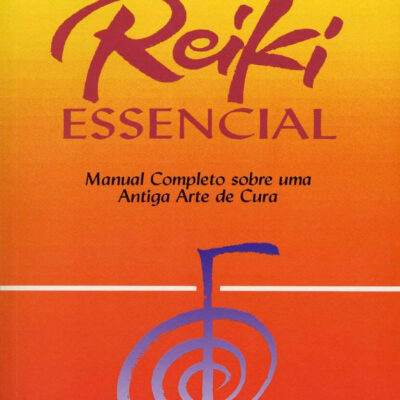 Reiki Essencial - Manual Completo Sobre Uma Antiga Arte De Cura