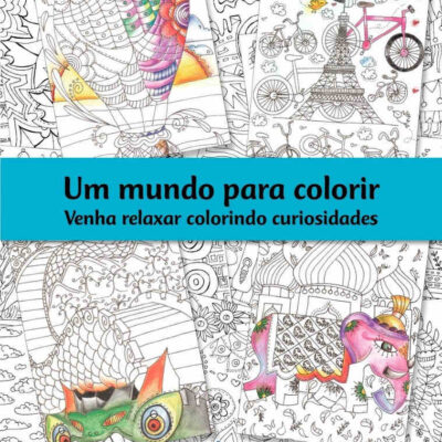 Um Mundo Para Colorir - Venha Relaxar Colorindo Curiosidades