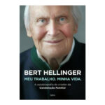 Bert Hellinger: Meu Trabalho, Minha Vida