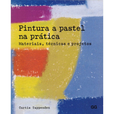 Pintura A Pastel Na Prática: Materiais, Técnicas E Projetos