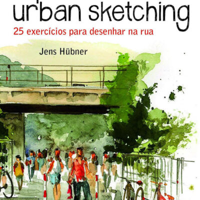 Prática Do Urban Sketching: 25 Exercícios Para Desenhar Na Rua