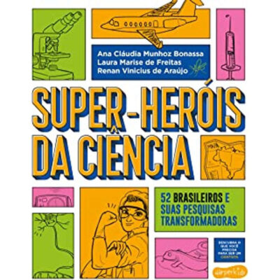 Super-Heróis Da Ciência - 52 Cientistas E Suas Pesquisas Transformadoras