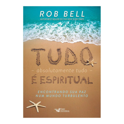 Tudo, Absolutamente Tudo, É Espiritual: Encontrando Sua Paz Num Mundo Turbulento