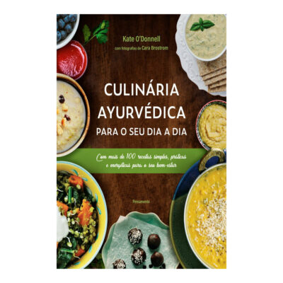 Culinária Ayurvédica Para O Seu Dia A Dia: Com Mais De 100 Receitas Simples, Práticas E Energéticas