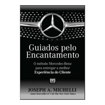 Guiados Pelo Encantamento: O Método Mercedes-Benz Para Entregar A Melhor Experiência Do Cliente
