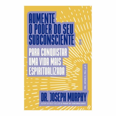 Aumente O Poder Do Seu Subconsciente Para Conquistar Uma Vida Mais Espiritualizada