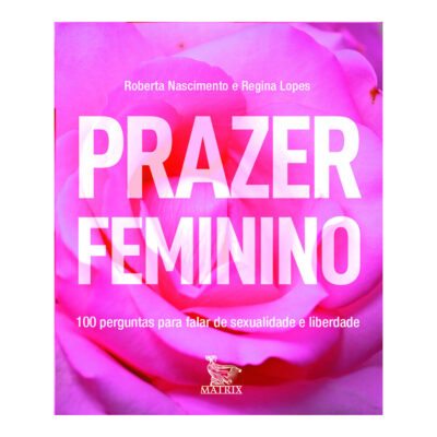 Prazer Feminino: 100 Perguntas Para Falar De Sexualidade E Liberdade