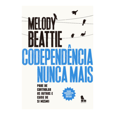 Codependência Nunca Mais: Pare De Controlar Os Outros E Cuide De Você Mesmo