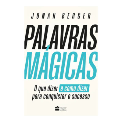 Palavras Mágicas: O Que Dizer - E Como Dizer - Para Conquistar O Sucesso