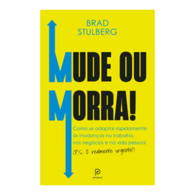 Mude Ou Morra! Como Se Adaptar Sem Enrolação Às Mudanças No Trabalho, Nos Negócios E Na Vida Pessoal