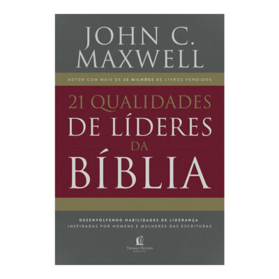 21 Qualidades De Líderes Na Bíblia: Desenvolvendo Habilidades De Liderança Inspiradas Por Homens E M