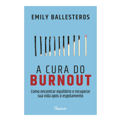 A Cura Do Burnout: Como Encontrar Equilíbrio E Recuperar Sua Vida Após O Esgotamento