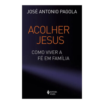 Acolher Jesus: Como Viver A Fé Em Família