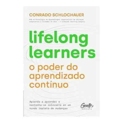 Lifelong Learners - O Poder Do Aprendizado Contínuo: Aprenda A Aprender E Mantenha-Se Relevante Em U