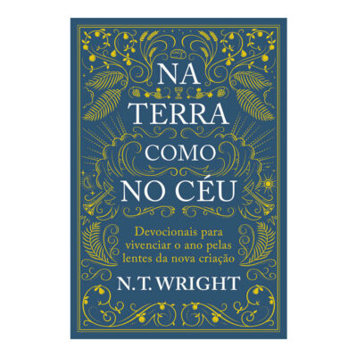 Na Terra Como No Céu: Devocionais Para Vivenciar O Ano Pelas Lentes Da Nova Criação