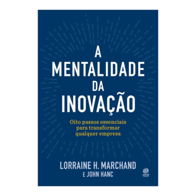 A Mentalidade Da Inovação: Oito Passos Essenciais Para Transformar Qualquer Empresa