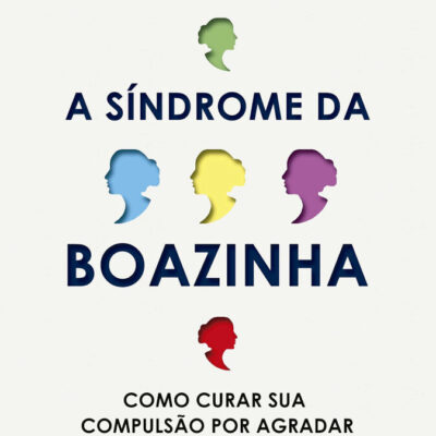 A Sindrome Da Boazinha - Como Curar Sua Compulsao Por Agradar