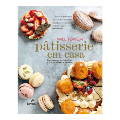 Pâtisserie Em Casa: Receitas Para Você Dominar A Arte Da Pâtisserie Francesa