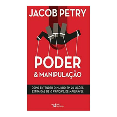 Poder Da Manipulacao - Como Entender O Mundo Em 20 Licoes Extraidas De O Principe De Maquiavel