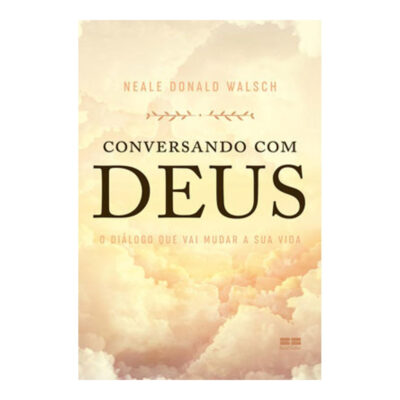 Conversando Com Deus: O Diálogo Que Vai Mudar A Sua Vida