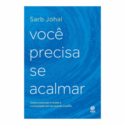 Você Precisa Se Acalmar: Como Controlar O Medo E A Ansiedade Em Um Mundo Incerto