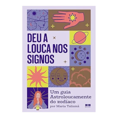 Deu A Louca Nos Signos: Um Guia Astroloucamente Do Zodíaco Por Maria Talismã