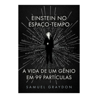 Einstein No Espaço-Tempo: A Vida De Um Gênio Em 99 Partículas