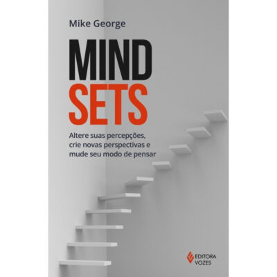 Mindsets - Altere Suas PercepÇÕes, Crie Novas Perspectivas