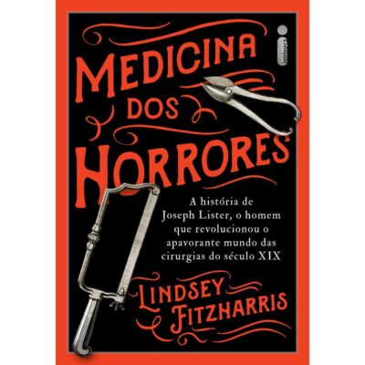 Medicina Dos Horrores: A HistÓria De Joseph Lister