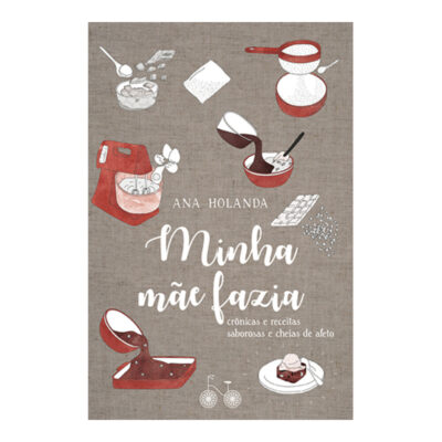 Minha Mãe Fazia - Crônicas E Receitas Saborosas E Cheias De Afeto