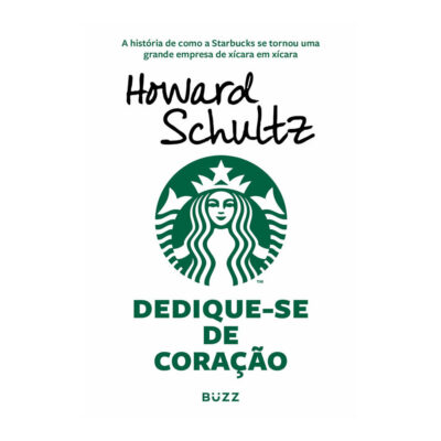 Dedique-Se De Coração - A História De Como A Starbucks Se Tornou Uma Grande