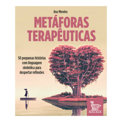 Metáforas Terapêuticas: 50 Pequenas Histórias Com Linguagem Simbólica Para Despertar Reflexões
