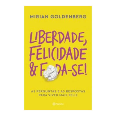 Liberdade, Felicidade E Foda-Se! - As Perguntas E As Respostas Para Viver Mais Feliz