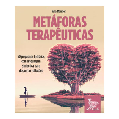Metáforas Terapêuticas: 50 Pequenas Histórias Com Linguagem Simbólica Para Despertar Reflexões