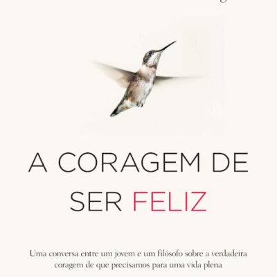 A Coragem De Ser Feliz