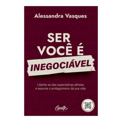 Ser Você É Inegociável: Liberte-Se Das Expectativas Alheias E Assuma O Protagonismo Da Sua Vida