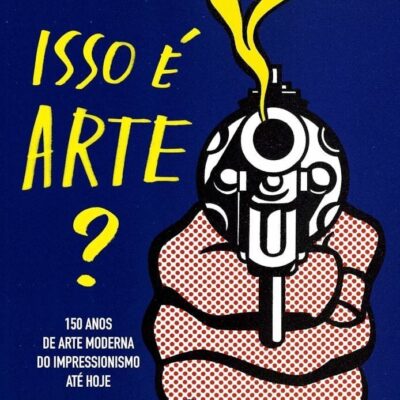 Isso E Arte 150 Anos De Arte Moderna  do Impressionismo Ate Hoje