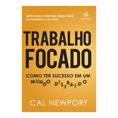 Trabalho Focado: Como Ter Sucesso Em Um Mundo Distraído