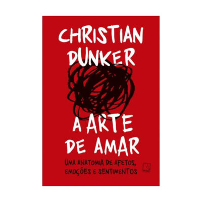 A Arte De Amar: Uma Anatomia De Afetos, Emoções E Sentimentos