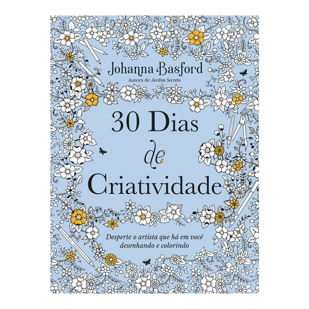 30 Dias De Criatividade: Desperte O Artista Que Há Em Você Desenhando E Colorindo 30 Dias De Criatividade: Desperte O Artista Que Há Em Você Desenhando E Colorindo